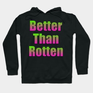 Better Than Rotten Hoodie